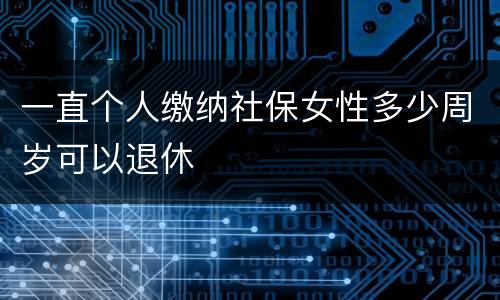 一直个人缴纳社保女性多少周岁可以退休