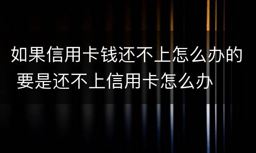 如果信用卡钱还不上怎么办的 要是还不上信用卡怎么办