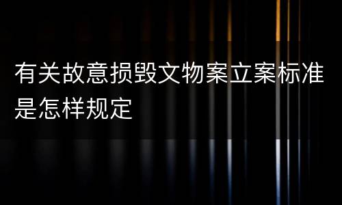 有关故意损毁文物案立案标准是怎样规定