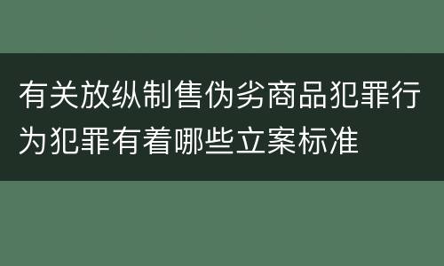 有关放纵制售伪劣商品犯罪行为犯罪有着哪些立案标准