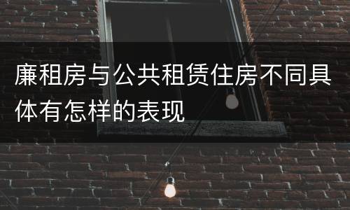 廉租房与公共租赁住房不同具体有怎样的表现