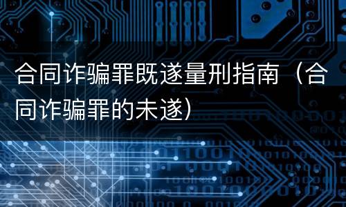 合同诈骗罪既遂量刑指南（合同诈骗罪的未遂）