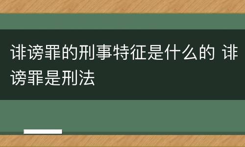 诽谤罪的刑事特征是什么的 诽谤罪是刑法