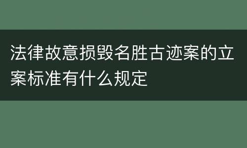 法律故意损毁名胜古迹案的立案标准有什么规定