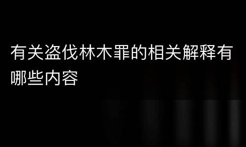 有关盗伐林木罪的相关解释有哪些内容