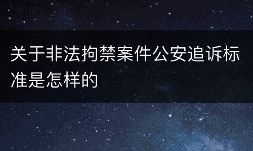 关于非法拘禁案件公安追诉标准是怎样的