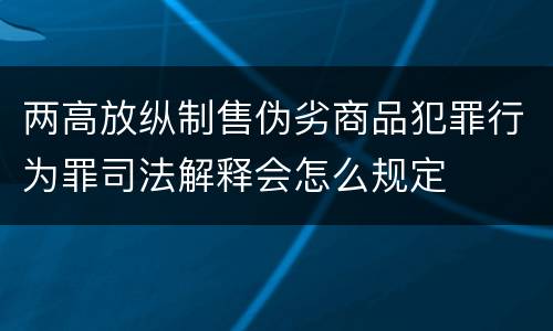 两高放纵制售伪劣商品犯罪行为罪司法解释会怎么规定