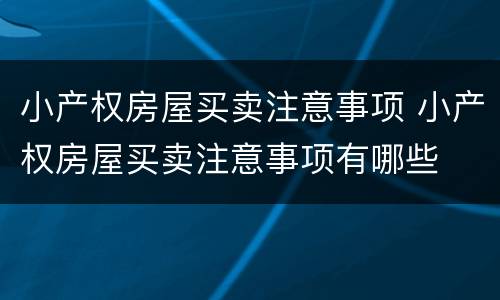 小产权房屋买卖注意事项 小产权房屋买卖注意事项有哪些
