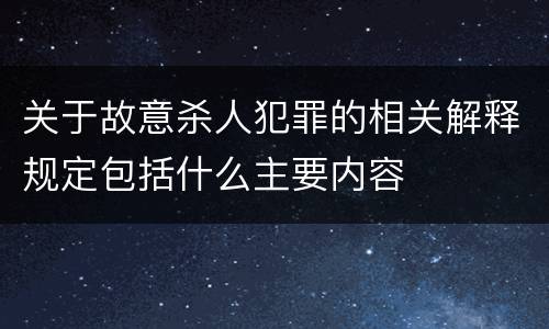 关于故意杀人犯罪的相关解释规定包括什么主要内容