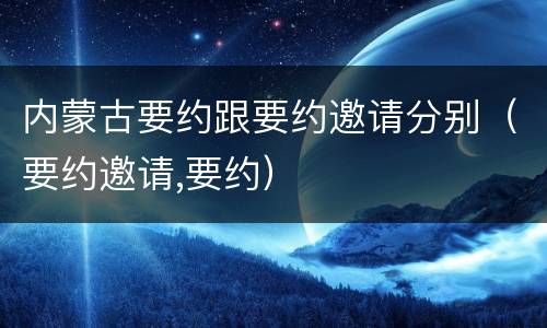 内蒙古要约跟要约邀请分别（要约邀请,要约）