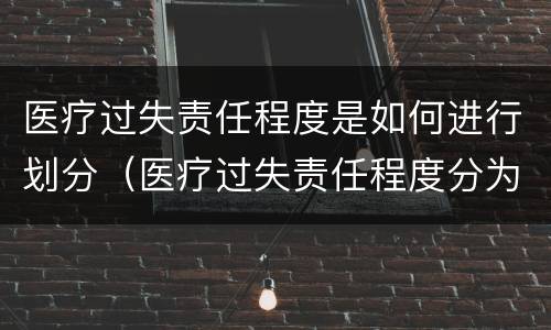 医疗过失责任程度是如何进行划分（医疗过失责任程度分为）