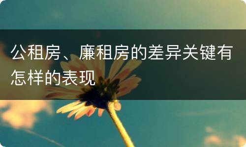公租房、廉租房的差异关键有怎样的表现