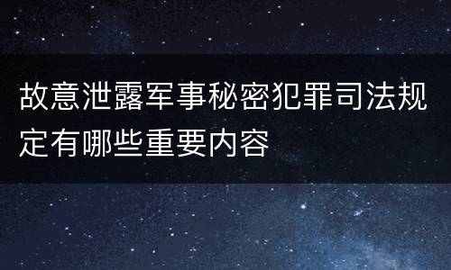 故意泄露军事秘密犯罪司法规定有哪些重要内容