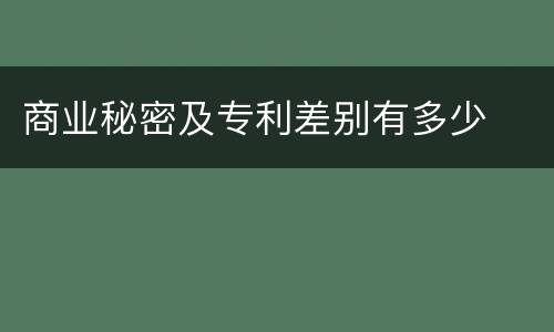 商业秘密及专利差别有多少