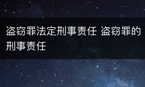 盗窃罪法定刑事责任 盗窃罪的刑事责任