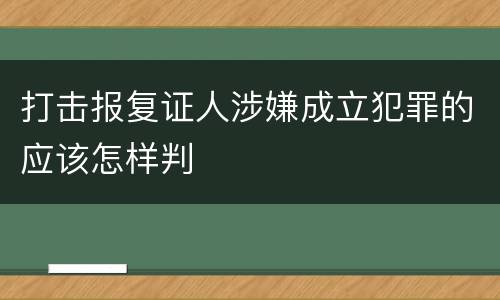 打击报复证人涉嫌成立犯罪的应该怎样判