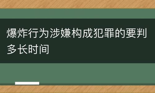 爆炸行为涉嫌构成犯罪的要判多长时间