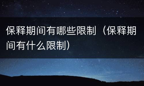 保释期间有哪些限制（保释期间有什么限制）
