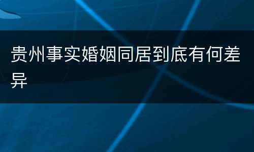 贵州事实婚姻同居到底有何差异
