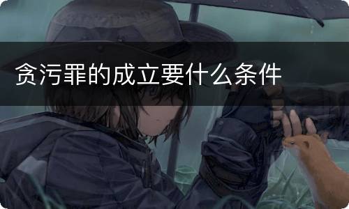 贪污罪的成立要什么条件