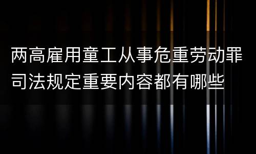两高雇用童工从事危重劳动罪司法规定重要内容都有哪些