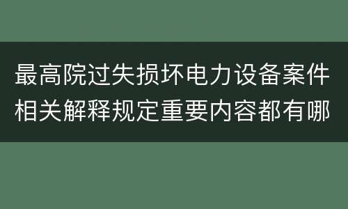 最高院过失损坏电力设备案件相关解释规定重要内容都有哪些