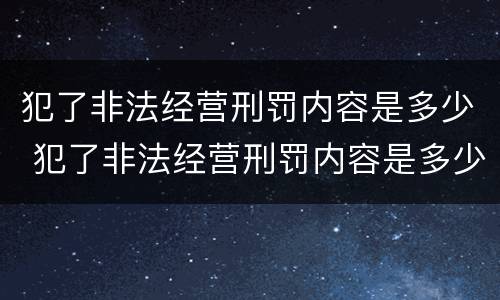 犯了非法经营刑罚内容是多少 犯了非法经营刑罚内容是多少章