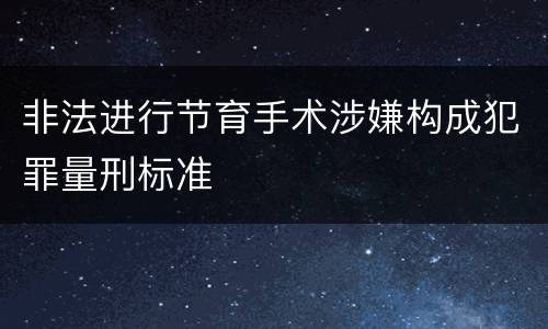 非法进行节育手术涉嫌构成犯罪量刑标准