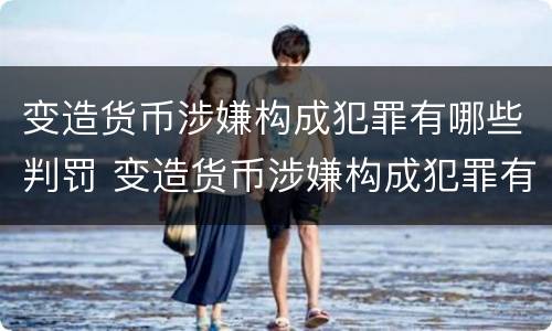 变造货币涉嫌构成犯罪有哪些判罚 变造货币涉嫌构成犯罪有哪些判罚标准