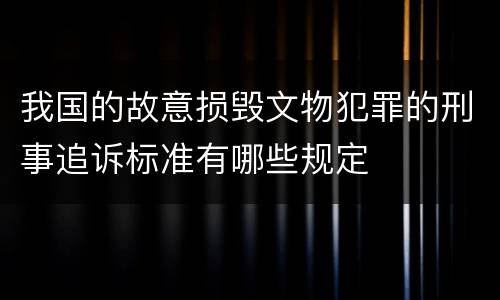 我国的故意损毁文物犯罪的刑事追诉标准有哪些规定