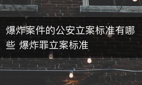 爆炸案件的公安立案标准有哪些 爆炸罪立案标准