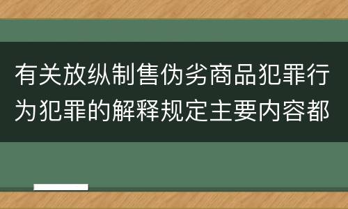 有关放纵制售伪劣商品犯罪行为犯罪的解释规定主要内容都有哪些