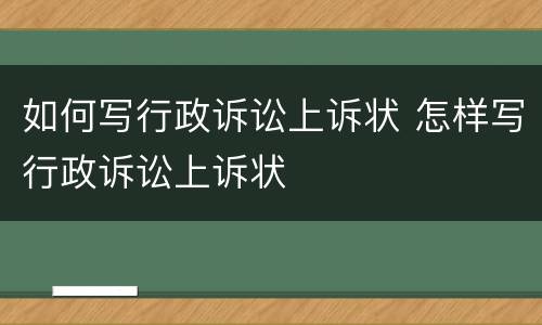 如何写行政诉讼上诉状 怎样写行政诉讼上诉状