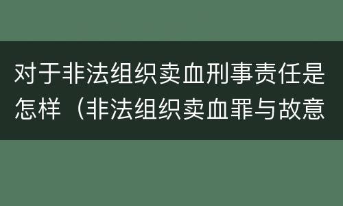 对于非法组织卖血刑事责任是怎样（非法组织卖血罪与故意伤害罪）