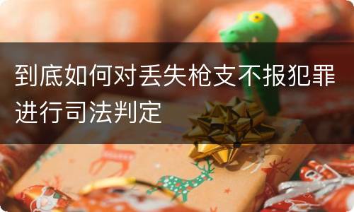 到底如何对丢失枪支不报犯罪进行司法判定