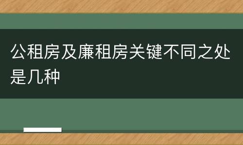 公租房及廉租房关键不同之处是几种