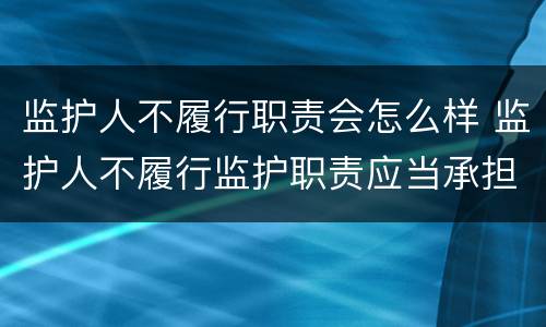 监护人不履行职责会怎么样 监护人不履行监护职责应当承担法律责任