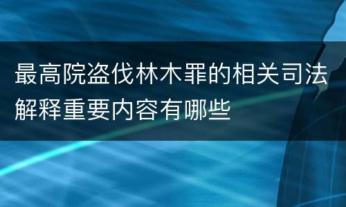 最高院盗伐林木罪的相关司法解释重要内容有哪些