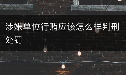 涉嫌单位行贿应该怎么样判刑处罚