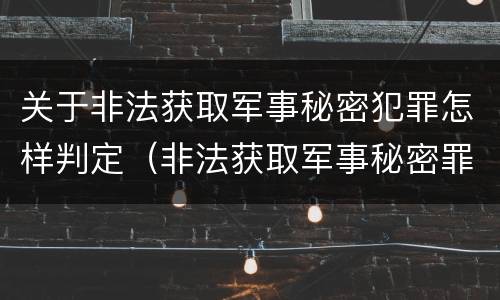 关于非法获取军事秘密犯罪怎样判定（非法获取军事秘密罪和间谍罪）