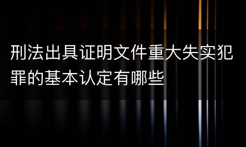 刑法出具证明文件重大失实犯罪的基本认定有哪些