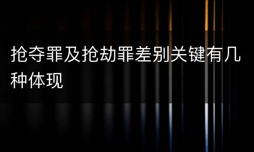 抢夺罪及抢劫罪差别关键有几种体现
