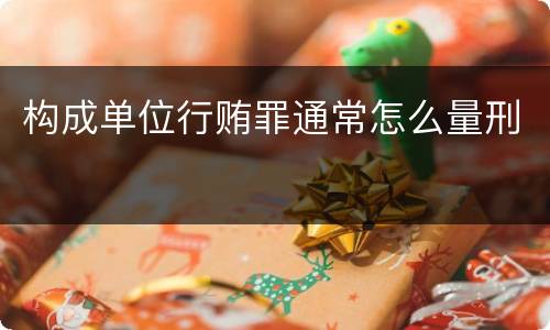 构成单位行贿罪通常怎么量刑