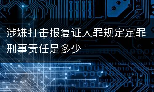 涉嫌打击报复证人罪规定定罪刑事责任是多少