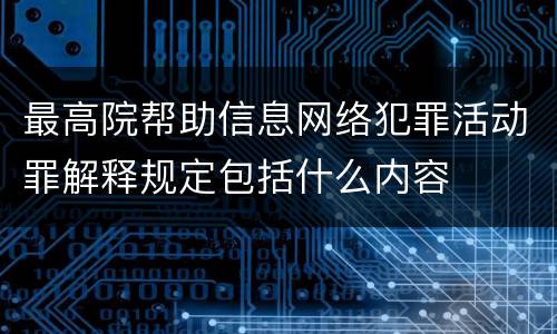 最高院帮助信息网络犯罪活动罪解释规定包括什么内容