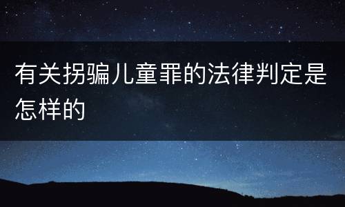 有关拐骗儿童罪的法律判定是怎样的