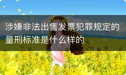 涉嫌非法出售发票犯罪规定的量刑标准是什么样的