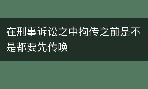 在刑事诉讼之中拘传之前是不是都要先传唤