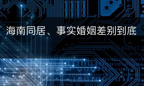 海南同居、事实婚姻差别到底