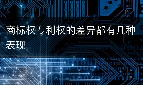 商标权专利权的差异都有几种表现